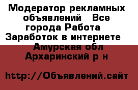 Модератор рекламных объявлений - Все города Работа » Заработок в интернете   . Амурская обл.,Архаринский р-н